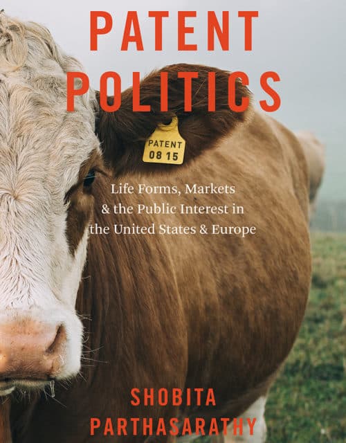 Shobita Parthasarathy, "Patent Politics: Life Forms, Markets, and the Public Interest in the United States and Europe" (2017)