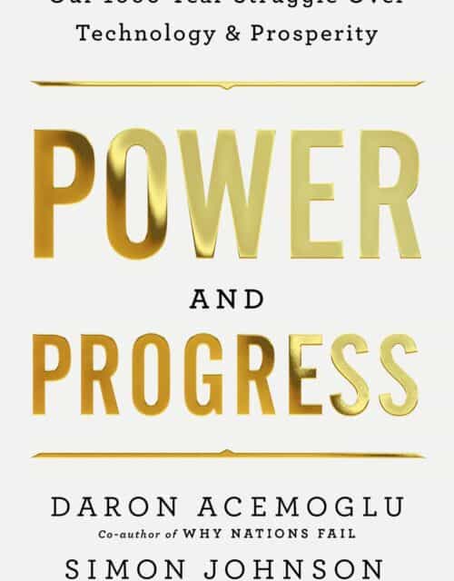 "Power and Progress: Our Thousand-Year Struggle Over Technology and Prosperity" by Daron Acemoglu and Simon Johnson